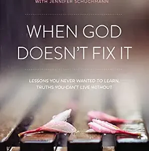 When God Doesn't Fix It: Lessons You Never Wanted to Learn, Truths You Can't Live Without