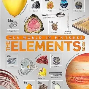 The Elements Book: A Visual Periodic Table Encyclopedia for Kids (DK Our World in Pictures)