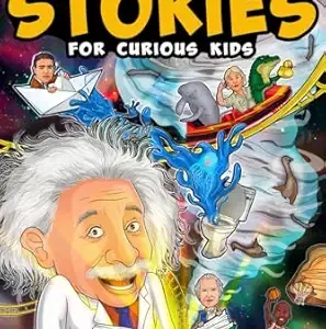 Captivating Stories for Curious Kids: Unbelievable Tales From History, Science and the Strange World We Live In
