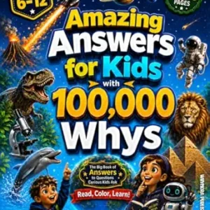 Amazing Answers for Kids With 100,000 Whys: The Big Book of Answers to Questions Curious Kids Ask About Science, Space, Nature, Animals, History, The Human Body, Technology & AI, and Everyday Life