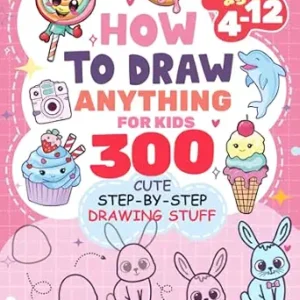 How to Draw Anything for kids: 300 Cute Step-by-Step Drawing Stuff: Amazing Food, Animals, Kawaii, Gifts and Other (How to draw books for kids)