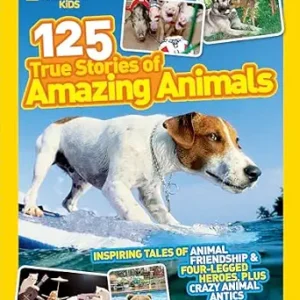 National Geographic Kids 125 True Stories of Amazing Animals: Inspiring Tales of Animal Friendship & Four-Legged Heroes, Plus Crazy Animal Antics