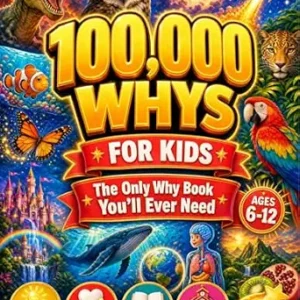 100,000 Whys for Kids - The Only Why Book You'll Ever Need: Real Answers to the Big Questions Kids Ask About Science, Space, Animals, History, and the World Around Them (Ages 6-12)