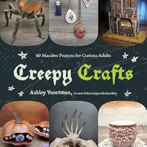 Creepy Crafts: 60 Macabre Projects for Peculiar Adults